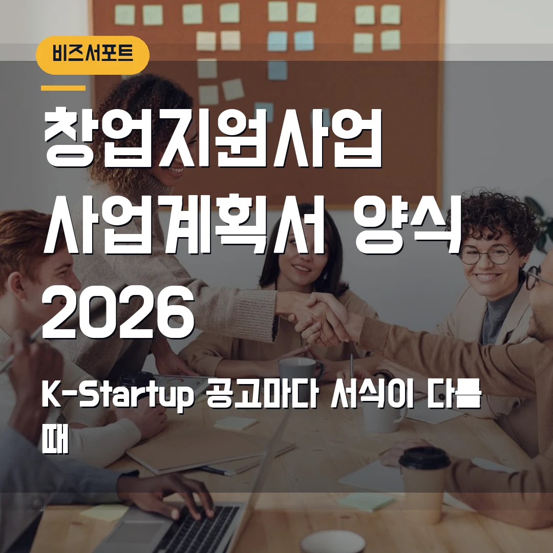 창업지원사업 사업계획서 양식 2026 — K-Startup 공고마다 서식이 다를 때